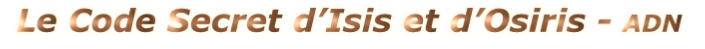 Le Code Secret d’Isis et d’Osiris - ADN